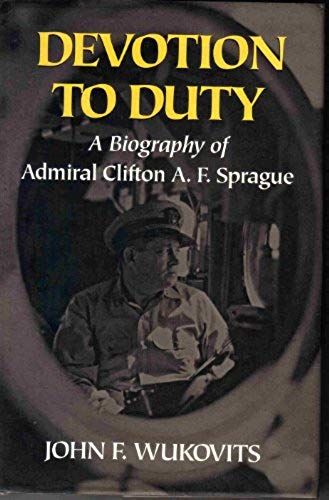 Devotion To Duty: Biography Of Admiral Clifton A.F. Sprague