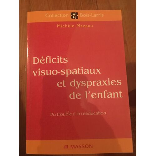 Déficits Visuo-Spatiaux Et Dyspraxies De L'enfant - Du Trouble À La Rééducation