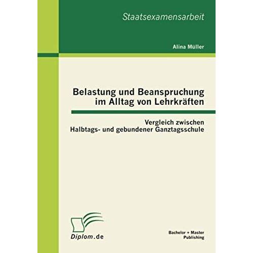 Belastung Und Beanspruchung Im Alltag Von Lehrkräften: Vergleich Zwischen Halbtags- Und Gebundener Ganztagsschule