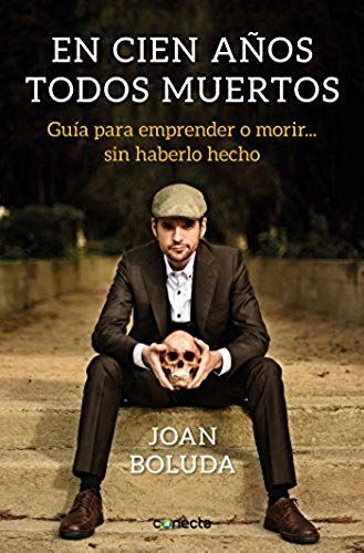 En Cien Años Todos Muertos : Guía Para Emprender O Morir-- Sin Haberlo Hecho