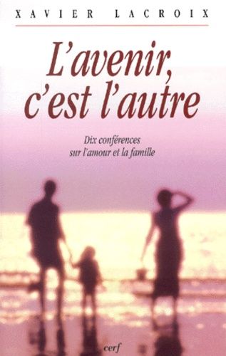 L'avenir, C'est L'autre - Dix Conférences Sur L'amour Et La Famille
