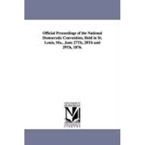 Official Proceedings Of The National Democratic Convention, Held In St. Louis, Mo., June 27th, 28th And 29th, 1876.