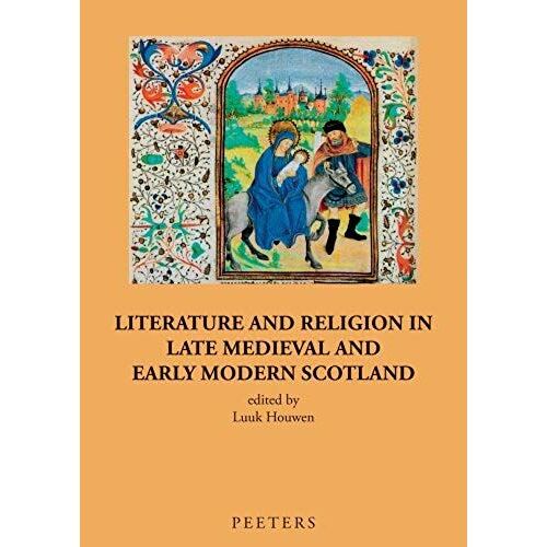Literature And Religion In Late Medieval And Early Modern Scotland: Essays In Honour Of Alasdair A. Macdonald