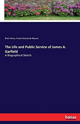 The Life And Public Service Of James A. Garfield