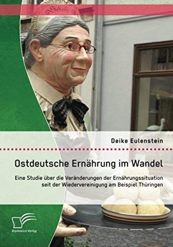 Ostdeutsche Ernährung Im Wandel: Eine Studie Über Die Veränderungen Der Ernährungssituation Seit Der Wiedervereinigung Am Beispiel Thüringen