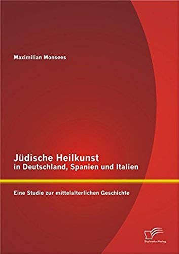 Jüdische Heilkunst In Deutschland, Spanien Und Italien: Eine Studie Zur Mittelalterlichen Geschichte