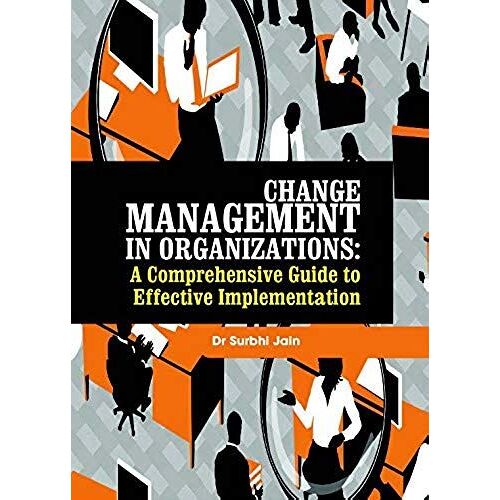 Change Management In Organizations: A Comprehensive Guide To Effective Implementation