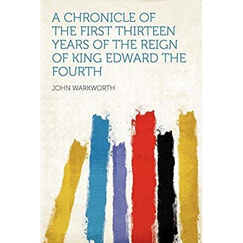 A Chronicle Of The First Thirteen Years Of The Reign Of King Edward The Fourth