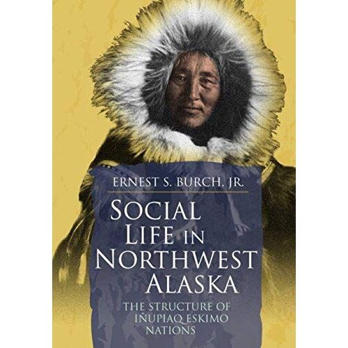Social Life In Northwest Alaska: The Structure Of Inupiaq Eskimo Nations