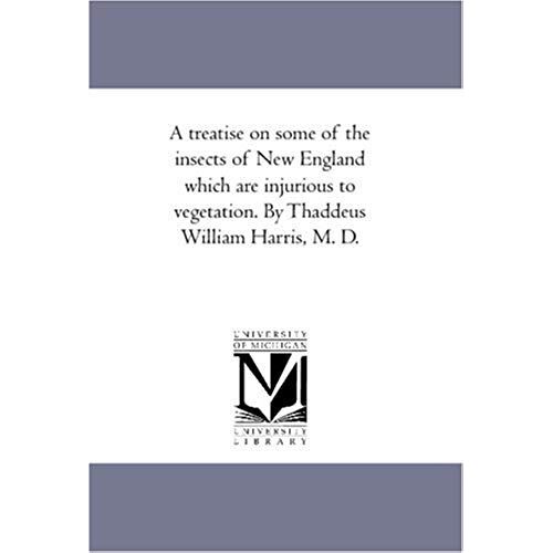 A Treatise On Some Of The Insects Of New England Which Are Injurious To Vegetation. By Thaddeus William Harris, M. D.