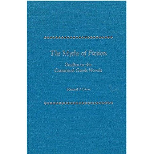 The Myths Of Fiction: Studies In The Canonical Greek Novels