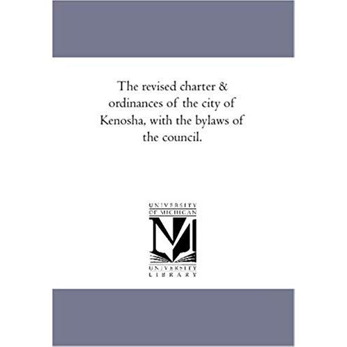 The Revised Charter And Ordinances Of The City Of Kenosha, With The By-Laws Of The Council.