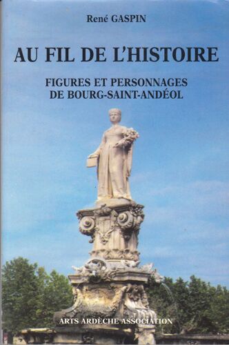 Au Fil De L'histoire , Figures Et Personnages De Bourg-Saint-Andéol / René Gaspin