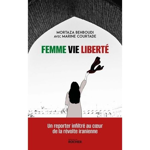 Femme, Vie, Liberté - Un Reporter Inflirté Au Coeur De La Révolte Iranienne