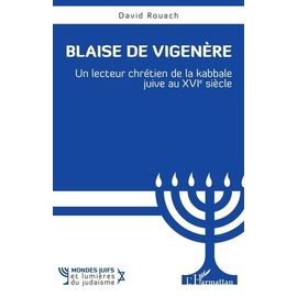 Blaise De Vigenère - Un Lecteur Chrétien De La Kabbale Juive Au Xvie Siècle
