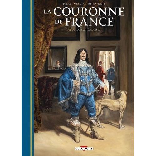 La Couronne De France - Tome 4 - De Louis Xiii À Louis Xiv