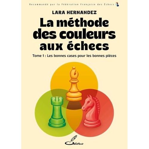 La Méthode Des Couleurs Aux Échecs - Tome 1, Les Bonnes Pièces Sur Les Bonnes Cases