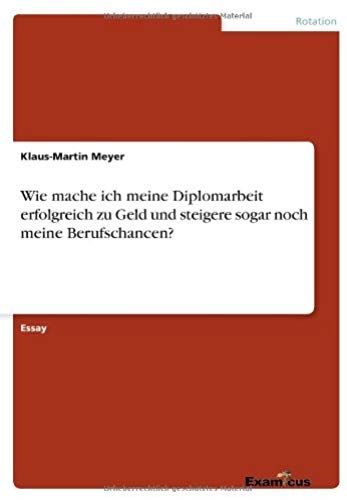 Wie Mache Ich Meine Diplomarbeit Erfolgreich Zu Geld Und Steigere Sogar Noch Meine Berufschancen?