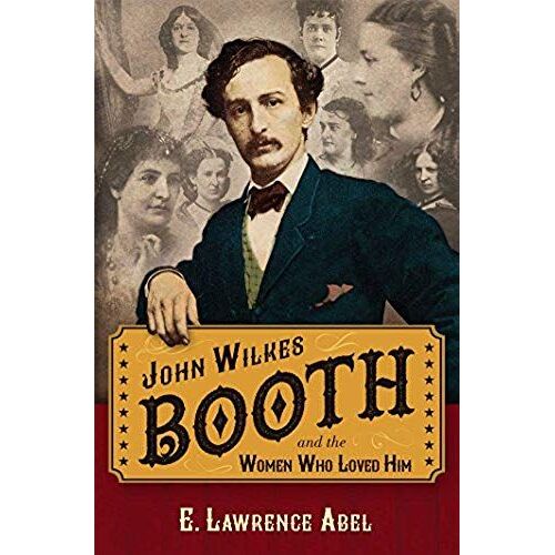 John Wilkes Booth And The Women Who Loved Him