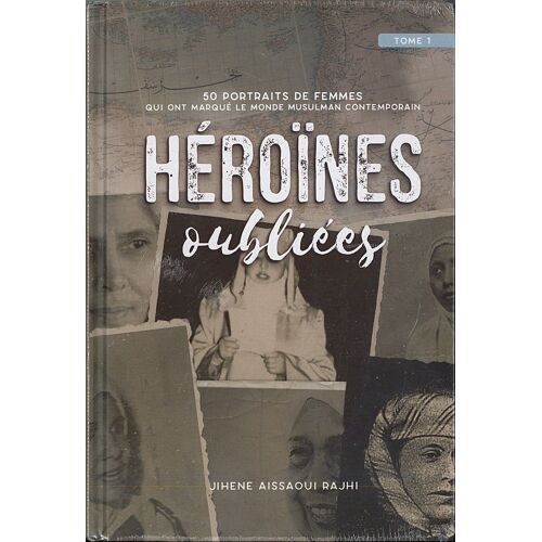 Héroïnes Oubliées - 50 Portraits De Femmes Qui Ont Marqué Le Monde Musulman Contemporain - Tome