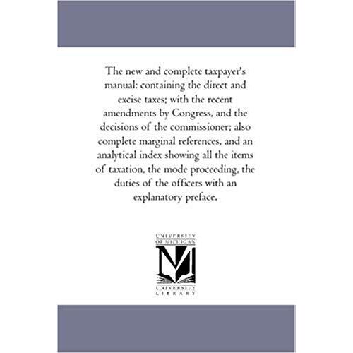 The New And Complete Tax-Payer's Manual: Containing The Direct And Excise Taxes; With The Recent Amendments By Congress, And The Decisions Of The Comm