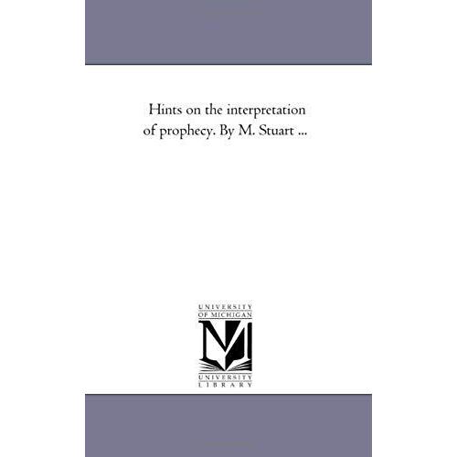 Hints On The Interpretation Of Prophecy. By M. Stuart ...