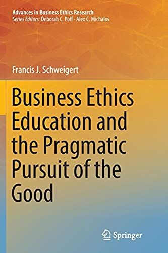 Business Ethics Education And The Pragmatic Pursuit Of The Good
