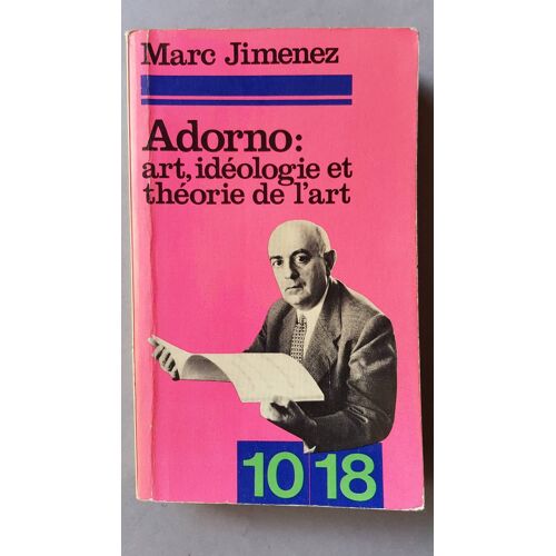 Adorno : Art, Idéologie Et Théorie De L'art. Collection : 10/18, Série ""S"", N° 759