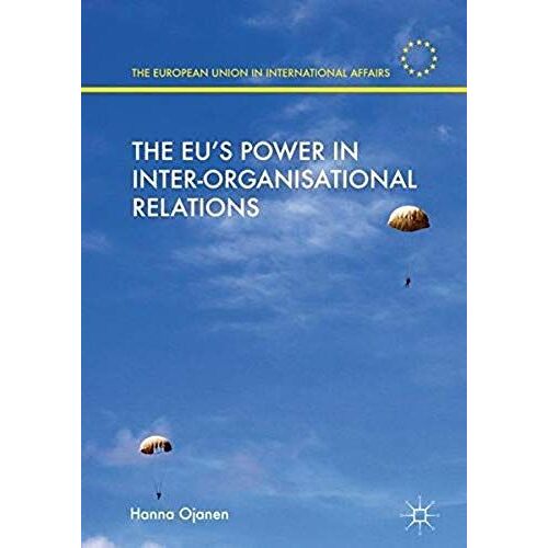 The Eu's Power In Inter-Organisational Relations (The European Union In International Affairs)