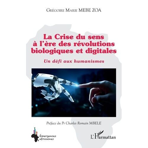 La Crise Du Sens À L?Ère Des Révolutions Biologiques Et Digitales - Un Défi Aux Humanismes