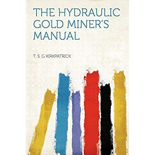 The Hydraulic Gold Miner's Manual