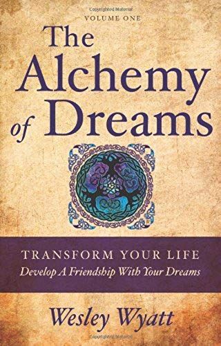 The Alchemy Of Dreams I: Transform Your Life - Develop A Friendship With Your Dreams