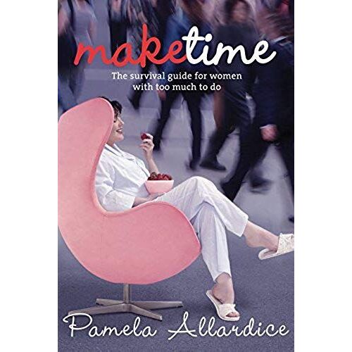 Make Time: The Survival Guide For Women With Too Much To Do
