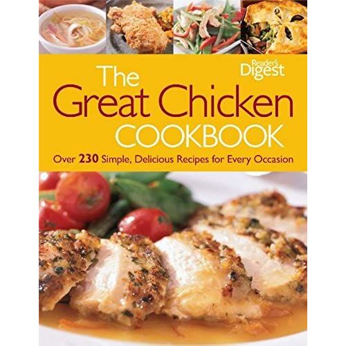 The Great Chicken Cookbook: Over 230 Simple, Delicious Recipes For Every Occasion