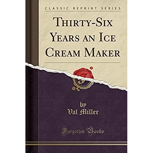 Miller, V: Thirty-Six Years An Ice Cream Maker (Classic Repr