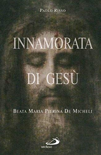 Innamorata Di Gesù. Madre Pierina De Micheli (1890-1945)