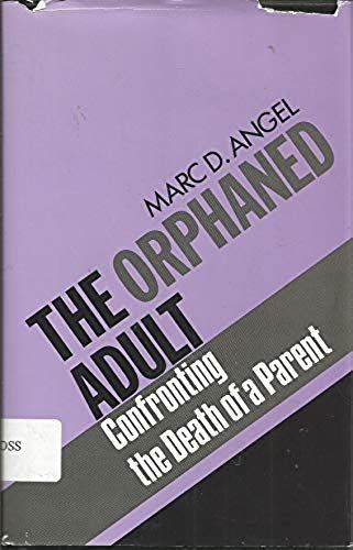 The Orphaned Adult: Confronting The Death Of A Parent
