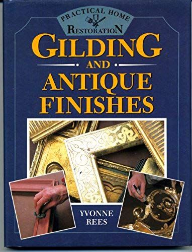 Gilding And Antique Finishes (Practical Home Restoration)