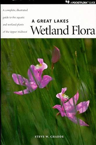 A Great Lakes Wetland Flora: A Complete, Illustrated Guide To The Aquatic And Wetland Plants Of The Upper Midwest (A Pocketflora Guide Series Vol. 3)