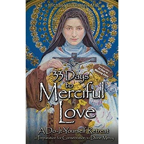 33 Days To Merciful Love: A Do-It-Yourself Retreat In Preparation For Divine Mercy Consecration