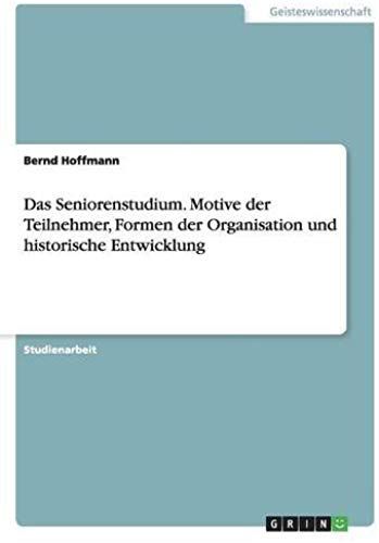 Das Seniorenstudium. Motive Der Teilnehmer, Formen Der Organisation Und Historische Entwicklung