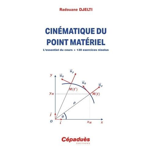 Cinématique Du Point Matériel - L'essentiel Du Cours + 130 Exercices Résolus