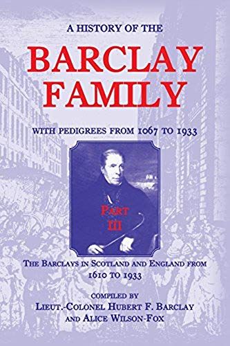 A History Of The Barclay Family, With Pedigrees From 1067 To 1933, Part Iii