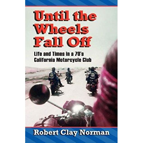 Until The Wheels Fall Off: Life And Times In The 70's California Motorcycle Club