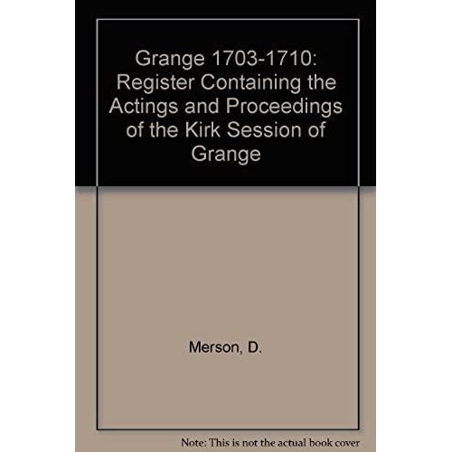 Grange 1703-1710: Register Containing The Actings And Proceedings Of The Kirk Session Of Grange