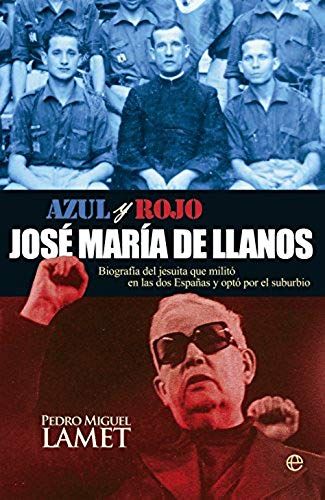 Azul Y Rojo, José María De Llanos : Biografía Del Jesuita Que Militó En Las Dos Españas Y Eligió El Suburbio