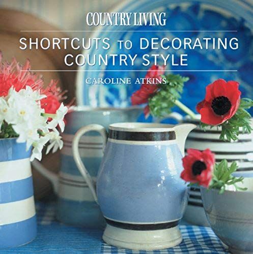 Country Living Shortcuts To Decorating Country Style