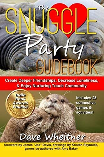 The Snuggle Party Guidebook: Create Deeper Friendships, Decrease Loneliness, & Enjoy Nurturing Touch Community