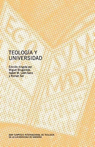 Teología Y Universidad : Xxxv Simposio Internacional De Teología : Celebrado 4 Y 5 De Octubre De 2017, En Pamplona