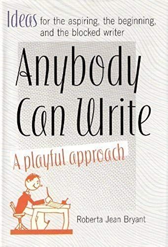 Anybody Can Write: A Playful Approach ( Ideas For The Aspiring, The Beginning, And The Blocked Writer )
